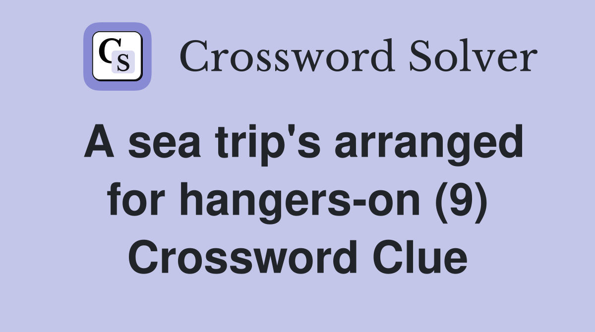 A sea trip's arranged for hangerson (9) Crossword Clue Answers